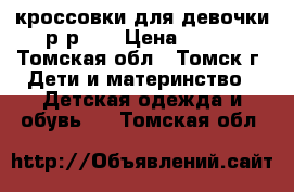 кроссовки для девочки р-р 31 › Цена ­ 425 - Томская обл., Томск г. Дети и материнство » Детская одежда и обувь   . Томская обл.